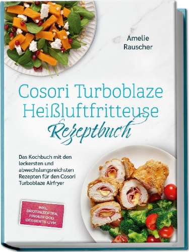 Buchcover und Innenansicht für das Buch: Cosori Turboblaze Heißluftfritteuse Rezeptbuch: Das Kochbuch mit den leckersten und abwechslungsreichsten Rezepten für den Cosori Turboblaze Airfryer - inkl. Brotrezepten, Fingerfood, Desserts uvm.