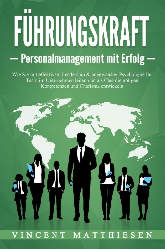 Buchcover und Innenansicht für das Buch: FÜHRUNGSKRAFT - Personalmanagement mit Erfolg: Wie Sie mit effektivem Leadership & angewandter Psychologie Ihr Team im Unternehmen leiten und als Chef die nötigen Kompetenzen und Charisma entwickeln