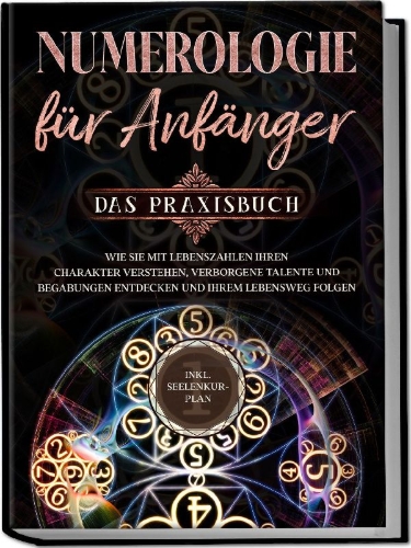 Buchcover und Innenansicht für das Buch: Numerologie für Anfänger - Das Praxisbuch: Wie Sie mit Lebenszahlen Ihren Charakter verstehen, verborgene Talente und Begabungen entdecken und Ihrem Lebensweg folgen | inkl. Seelenkur-Plan