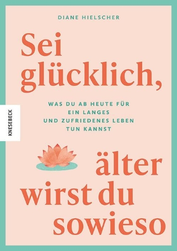 Buchcover und Innenansicht für das Buch: Sei glücklich, älter wirst du sowieso