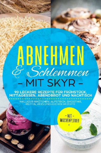 Buchcover und Innenansicht für das Buch: Abnehmen & Schlemmen mit Skyr: 90 leckere Rezepte für Frühstück, Mittagessen, Abendbrot und Nachtisch - inklusive Brötchen, Aufstrich, Smoothie, Muffin, Keks und Kuchen Rezepte | Mit Wochenplaner