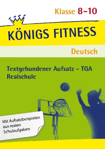 Buchcover und Innenansicht für das Buch: Königs Fitness: Textgebundener Aufsatz - TGA - Klasse 8-10 - Realschule - Deutsch