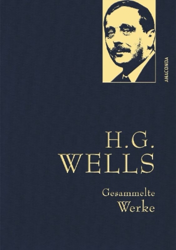 Buchcover und Innenansicht für das Buch: H.G. Wells - Gesammelte Werke (Die Zeitmaschine - Die Insel des Dr. Moreau - Der Krieg der Welten - Befreite Welt)