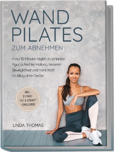 Buchcover und Innenansicht für das Buch: Express Wandpilates zum Abnehmen: In nur 10 Minuten täglich zu schlanker Figur, aufrechter Haltung, besserer Beweglichkeit und mehr Kraft im Alltag ohne Geräte -inkl. 21-Tage-"Fit & Straff"-Challenge