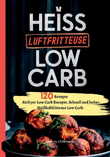 Buchcover und Innenansicht für das Buch: Heißluftfritteuse Kochbuch Low Carb-120 Rezepte