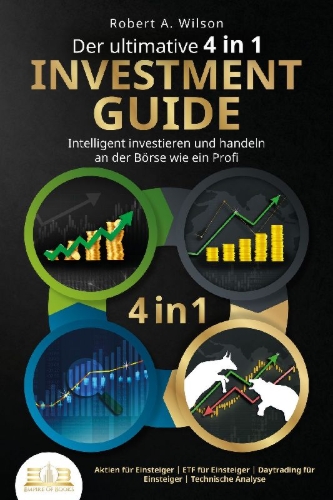 Buchcover und Innenansicht für das Buch: Der ultimative 4 in 1 Investment Guide - Intelligent investieren und handeln an der Börse wie ein Profi: Aktien für Einsteiger - ETF für Einsteiger - Daytrading für Einsteiger - Technische Analyse
