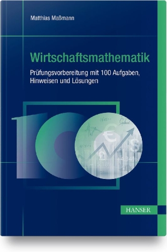 Buchcover und Innenansicht für das Buch: Wirtschaftsmathematik - Prüfungsvorbereitung mit 100 Aufgaben, Hinweisen und Lösungen
