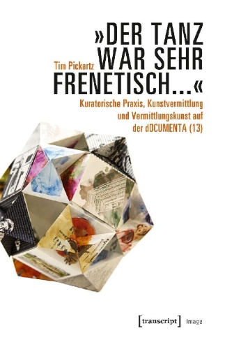Buchcover und Innenansicht für das Buch: 'Der Tanz war sehr frenetisch...' - Kuratorische Praxis, Kunstvermittlung und Vermittlungskunst auf der dOCUMENTA (13)