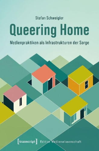 Buchcover und Innenansicht für das Buch: Queering Home - Medienpraktiken als Infrastrukturen der Sorge