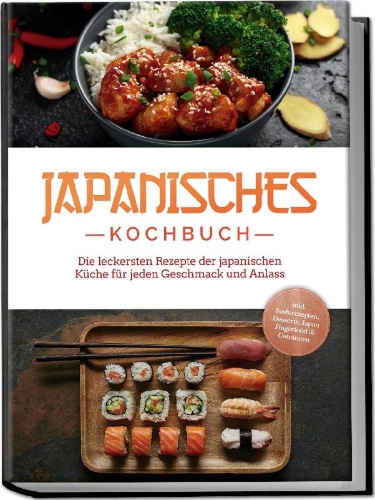 Buchcover und Innenansicht für das Buch: Japanisches Kochbuch: Die leckersten Rezepte der japanischen Küche für jeden Geschmack und Anlass - inkl. Sushirezepten, Desserts, Japan Fingerfood & Getränken