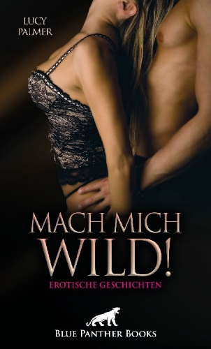 Buchcover und Innenansicht für das Buch: Mach mich wild! 6 geile erotische Geschichten