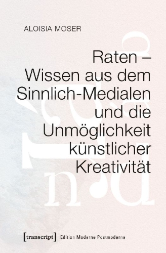 Buchcover und Innenansicht für das Buch: Raten - Wissen aus dem Sinnlich-Medialen und die Unmöglichkeit künstlicher Kreativität