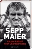 Buchcover und Innenansicht für das Buch: Sepp Maier - Als der Fußball noch Charakter hatte