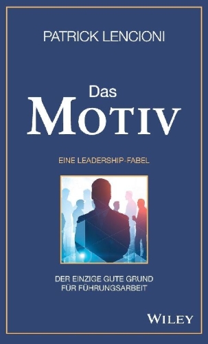 Buchcover und Innenansicht für das Buch: Das Motiv: Der einzige gute Grund für Führungsarbeit - eine Leadership-Fabel
