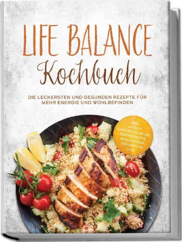 Buchcover und Innenansicht für das Buch: Life Balance Kochbuch: Die leckersten und gesunden Rezepte für mehr Energie und Wohlbefinden - inkl. 30-Tage-Ernährungsplan, Brotrezepten, Aufstrichen, Fingerfood uvm.