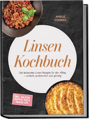 Buchcover und Innenansicht für das Buch: Linsen Kochbuch: Die leckersten Linsen Rezepte für den Alltag - einfach, proteinreich und günstig - inkl. Salaten, Suppen, Pasta, Snacks uvm.