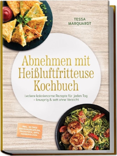 Buchcover und Innenansicht für das Buch: Abnehmen mit Heißluftfritteuse Kochbuch: Leckere kalorienarme Rezepte für jeden Tag - knusprig & satt ohne Verzicht - inkl. 30-Tage-Ernährungsplan, Frühstück, Dips, Desserts uvm.