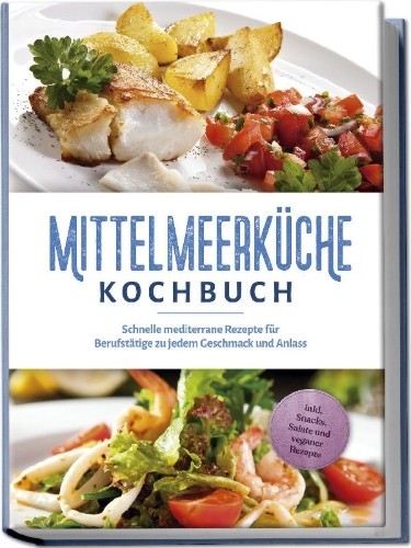 Buchcover und Innenansicht für das Buch: Mittelmeerküche Kochbuch: Schnelle mediterrane Rezepte für Berufstätige zu jedem Geschmack und Anlass - inkl. Snacks, Salate und veganer Rezepte