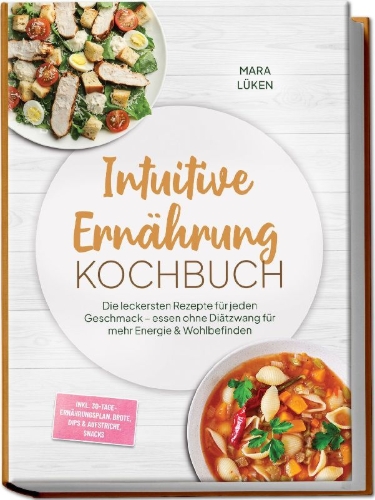 Buchcover und Innenansicht für das Buch: Intuitive Ernährung Kochbuch: Die leckersten Rezepte für jeden Geschmack - essen ohne Diätzwang für mehr Energie & Wohlbefinden - inkl. 30-Tage-Ernährungsplan, Brote, Dips & Aufstriche, Snacks