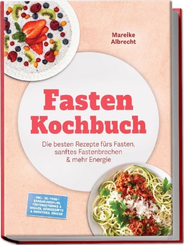 Buchcover und Innenansicht für das Buch: Fasten Kochbuch: Die besten Rezepte fürs Fasten, sanftes Fastenbrechen & mehr Energie - inkl. 30-Tage-Ernährungsplan, Fastengetränke & Brühen, Gemüsesäfte & Smoothies, Suhoor