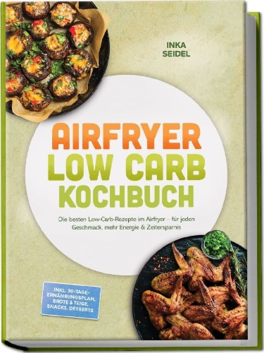 Buchcover und Innenansicht für das Buch: Airfryer Low Carb Kochbuch: Die besten Low-Carb-Rezepte im Airfryer - für jeden Geschmack, mehr Energie & Zeitersparnis - inkl. 30-Tage-Ernährungsplan, Brote & Teige, Snacks, Desserts
