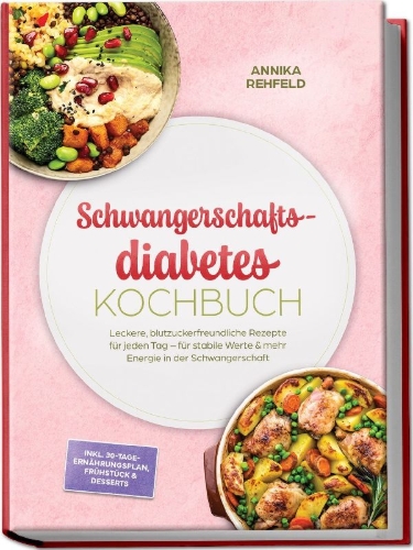 Buchcover und Innenansicht für das Buch: Schwangerschaftsdiabetes Kochbuch: Leckere, blutzuckerfreundliche Rezepte für jeden Tag - für stabile Werte & mehr Energie in der Schwangerschaft - inkl. 30-Tage-Ernährungsplan, Frühstück & Desserts