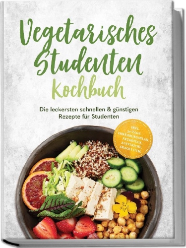 Buchcover und Innenansicht für das Buch: Vegetarisches Studenten Kochbuch: Die leckersten schnellen & günstigen Rezepte für Studenten - inkl. 30-Tage-Ernährungsplan, Frühstück, Aufstriche, Snacks uvm.