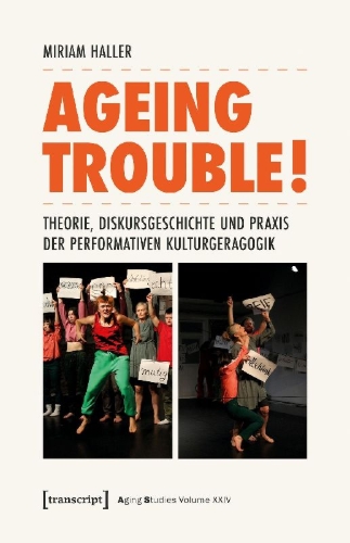 Buchcover und Innenansicht für das Buch: Ageing Trouble! - Theorie, Diskursgeschichte und Praxis der Performativen Kulturgeragogik