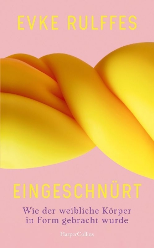 Buchcover und Innenansicht für das Buch: Eingeschnürt. Wie der weibliche Körper in Form gebracht wurde