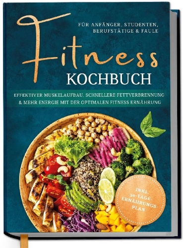 Buchcover und Innenansicht für das Buch: Fitness Kochbuch für Anfänger, Studenten, Berufstätige & Faule: Effektiver Muskelaufbau, schnellere Fettverbrennung und mehr Energie mit der optimalen Fitness Ernährung - inkl. 30-Tage-Ernährungsplan