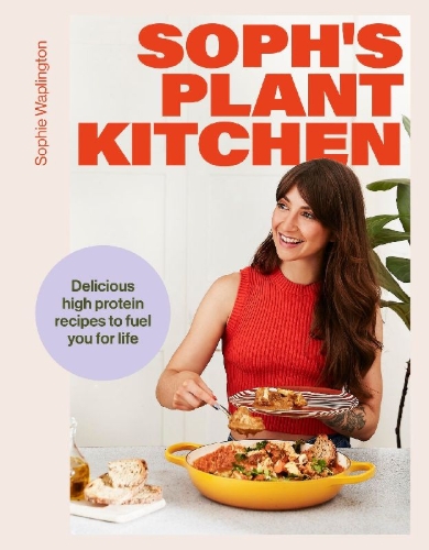 Buchcover und Innenansicht für das Buch: Soph's Plant Kitchen: Delicious high protein recipes to fuel you for life - The Sunday Times Bestseller 2025
