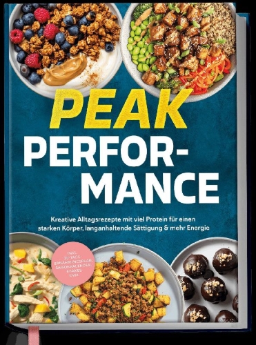 Buchcover und Innenansicht für das Buch: Fitness Kochbuch - Peak Performance: Kreative Alltagsrezepte mit viel Protein für einen starken Körper, langanhaltende Sättigung & mehr Energie - inkl. Ernährungsplan, Saisonkalender, Shakes uvm.