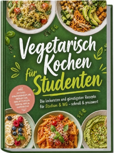Buchcover und Innenansicht für das Buch: Vegetarisch Kochen für Studenten: Die leckersten und günstigsten Rezepte für Studium & WG - schnell & preiswert - inkl. 30-Tage-Ernährungsplan, Frühstück, One-Pot-Pasta, Soßen, Dips & Aufstriche