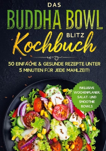 Buchcover und Innenansicht für das Buch: Das Buddha Bowl Blitz Kochbuch: 50 einfache & gesunde Rezepte unter 5 Minuten für jede Mahlzeit! - Inklusive Wochenplaner, Salat- und Smoothie Bowls