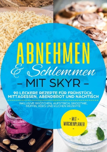 Buchcover und Innenansicht für das Buch: Abnehmen & Schlemmen mit Skyr: 90 leckere Rezepte für Frühstück, Mittagessen, Abendbrot und Nachtisch - inklusive Brötchen, Aufstrich, Smoothie, Muffin, Keks und Kuchen Rezepte | Mit Wochenplaner